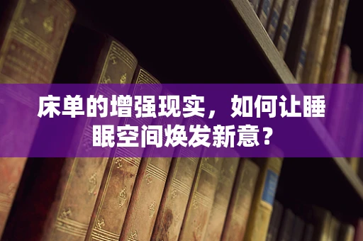 床单的增强现实，如何让睡眠空间焕发新意？