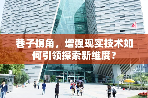 巷子拐角，增强现实技术如何引领探索新维度？