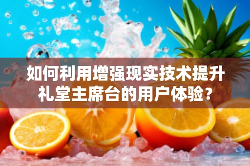 如何利用增强现实技术提升礼堂主席台的用户体验？