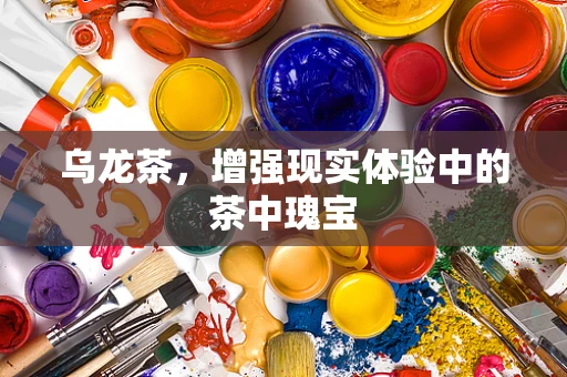 乌龙茶，增强现实体验中的茶中瑰宝