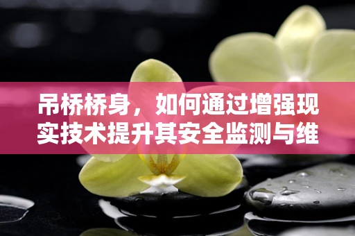 吊桥桥身，如何通过增强现实技术提升其安全监测与维护效率？