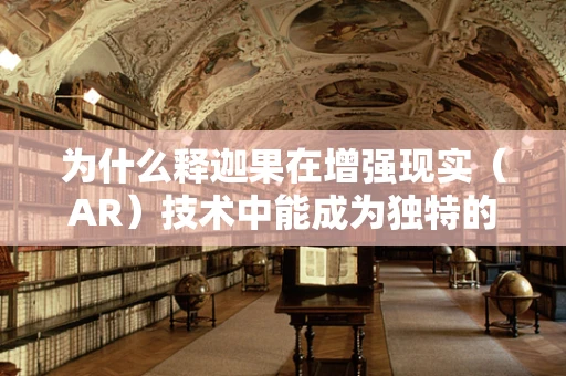 为什么释迦果在增强现实（AR）技术中能成为独特的果遇？