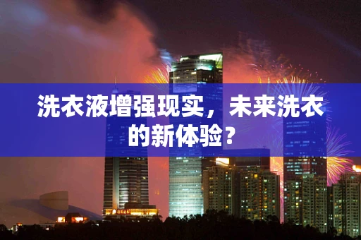 洗衣液增强现实，未来洗衣的新体验？