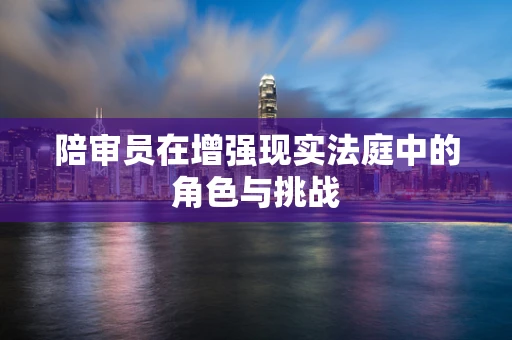 陪审员在增强现实法庭中的角色与挑战