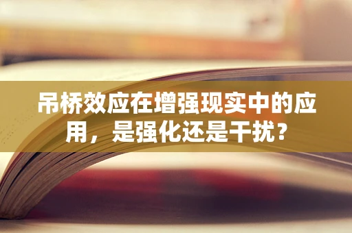 吊桥效应在增强现实中的应用，是强化还是干扰？