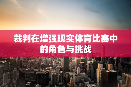 裁判在增强现实体育比赛中的角色与挑战