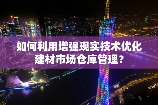 如何利用增强现实技术优化建材市场仓库管理？