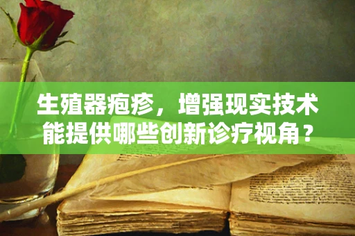 生殖器疱疹，增强现实技术能提供哪些创新诊疗视角？