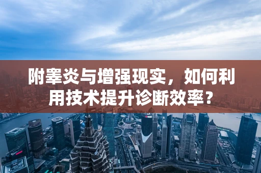附睾炎与增强现实，如何利用技术提升诊断效率？