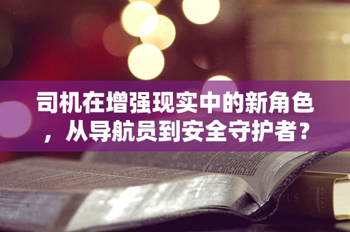 司机在增强现实中的新角色，从导航员到安全守护者？