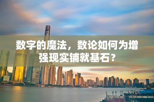 数字的魔法，数论如何为增强现实铺就基石？