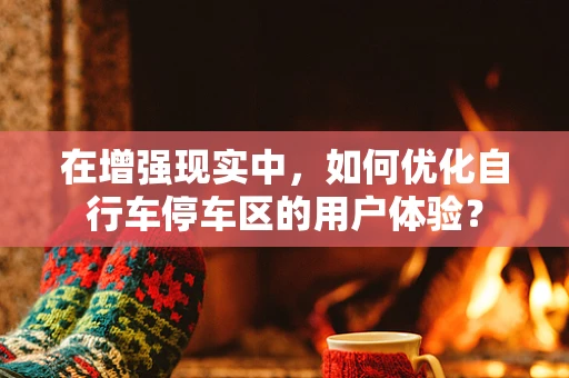 在增强现实中，如何优化自行车停车区的用户体验？