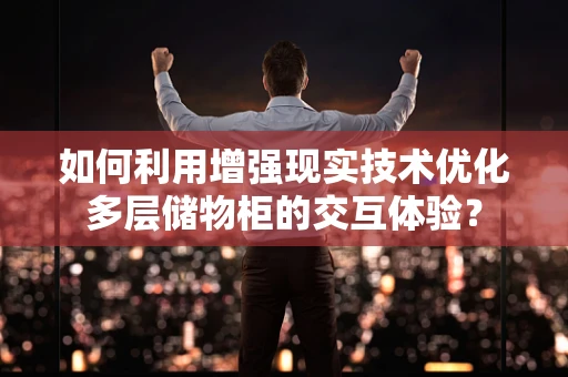 如何利用增强现实技术优化多层储物柜的交互体验？
