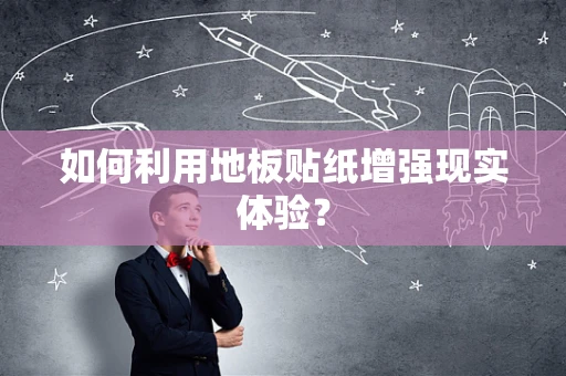 如何利用地板贴纸增强现实体验？