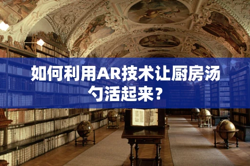 如何利用AR技术让厨房汤勺活起来？