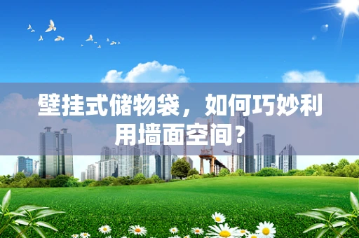 壁挂式储物袋，如何巧妙利用墙面空间？