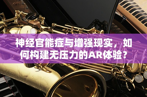 神经官能症与增强现实，如何构建无压力的AR体验？