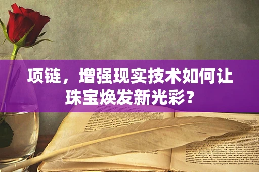 项链，增强现实技术如何让珠宝焕发新光彩？