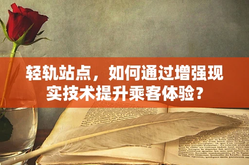 轻轨站点，如何通过增强现实技术提升乘客体验？