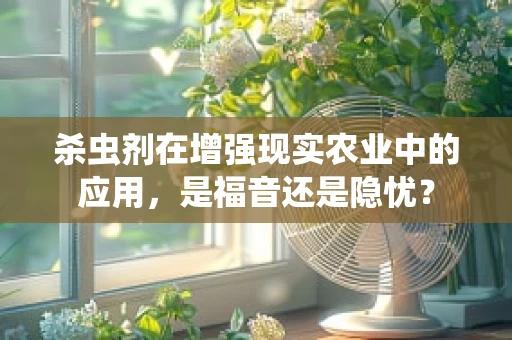 杀虫剂在增强现实农业中的应用，是福音还是隐忧？