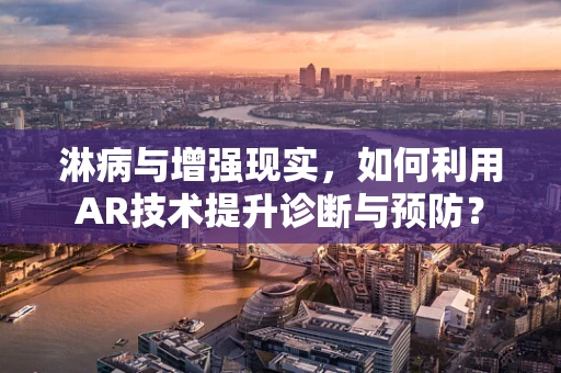 淋病与增强现实，如何利用AR技术提升诊断与预防？
