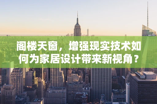 阁楼天窗，增强现实技术如何为家居设计带来新视角？