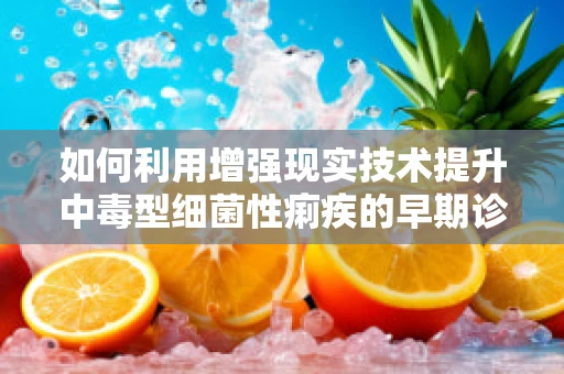 如何利用增强现实技术提升中毒型细菌性痢疾的早期诊断效率？