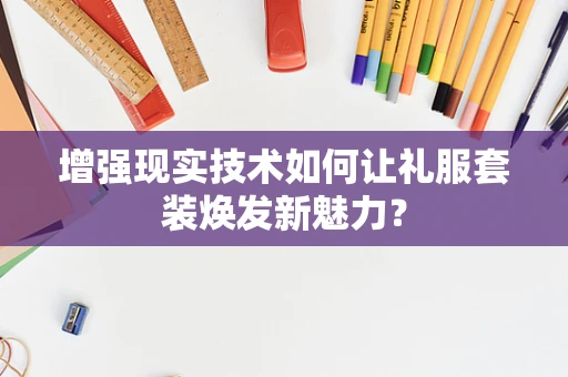 增强现实技术如何让礼服套装焕发新魅力？
