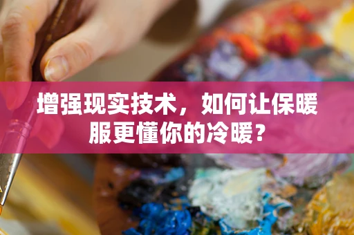 增强现实技术，如何让保暖服更懂你的冷暖？