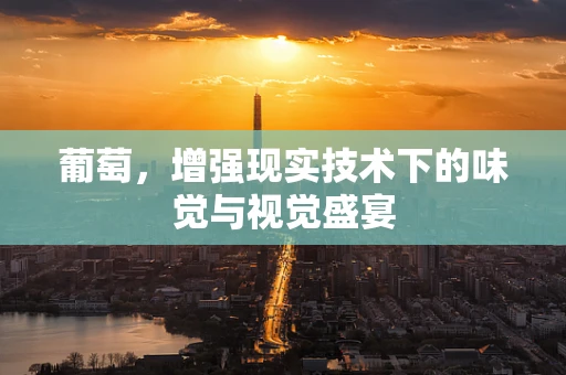 葡萄，增强现实技术下的味觉与视觉盛宴