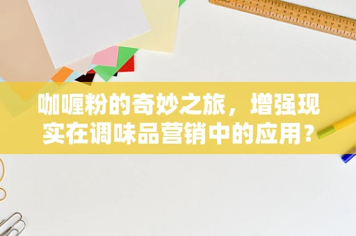 咖喱粉的奇妙之旅，增强现实在调味品营销中的应用？