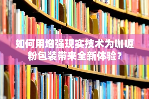 如何用增强现实技术为咖喱粉包装带来全新体验？