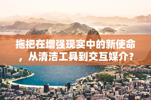 拖把在增强现实中的新使命，从清洁工具到交互媒介？