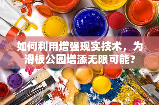 如何利用增强现实技术，为滑板公园增添无限可能？