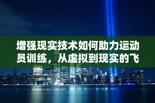 增强现实技术如何助力运动员训练，从虚拟到现实的飞跃？