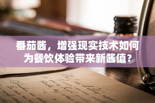 番茄酱，增强现实技术如何为餐饮体验带来新酱值？