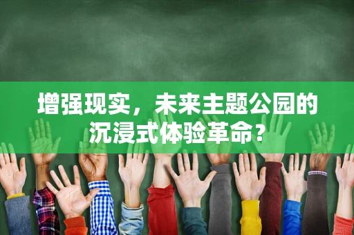 增强现实，未来主题公园的沉浸式体验革命？