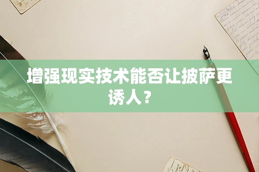 增强现实技术能否让披萨更诱人？