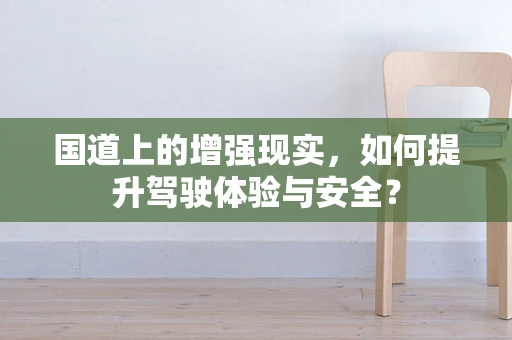 国道上的增强现实，如何提升驾驶体验与安全？