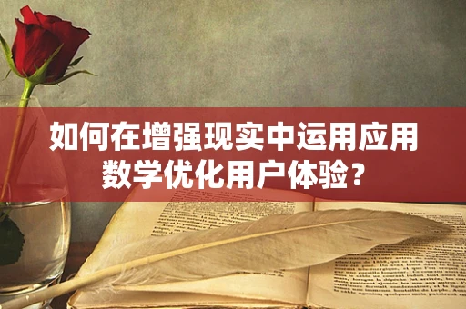 如何在增强现实中运用应用数学优化用户体验？