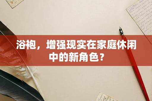 浴袍，增强现实在家庭休闲中的新角色？