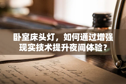 卧室床头灯，如何通过增强现实技术提升夜间体验？