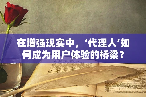在增强现实中，‘代理人’如何成为用户体验的桥梁？