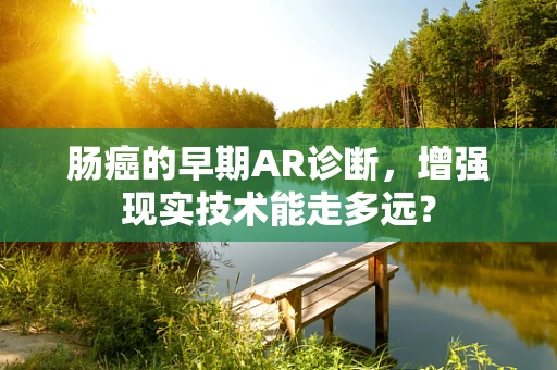 肠癌的早期AR诊断，增强现实技术能走多远？