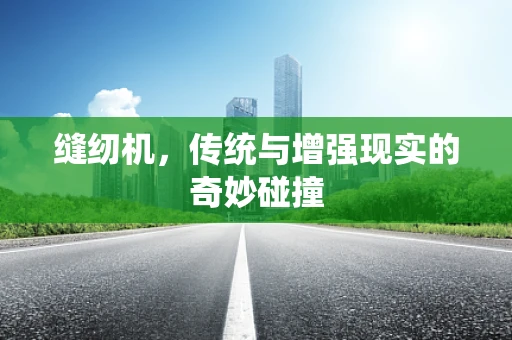 缝纫机，传统与增强现实的奇妙碰撞