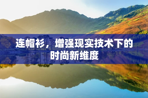连帽衫，增强现实技术下的时尚新维度