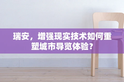 瑞安，增强现实技术如何重塑城市导览体验？
