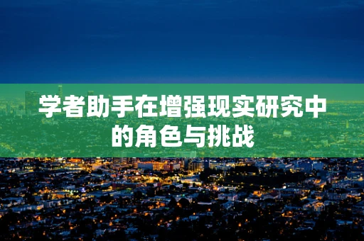 学者助手在增强现实研究中的角色与挑战