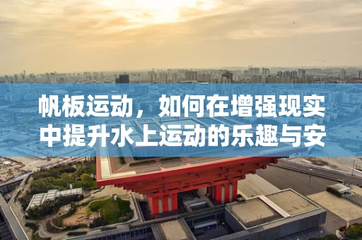 帆板运动，如何在增强现实中提升水上运动的乐趣与安全？