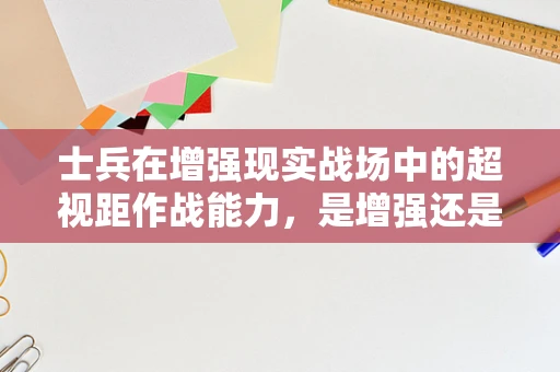 士兵在增强现实战场中的超视距作战能力，是增强还是超载？